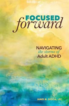 Paperback Focused Forward: Navigating the Storms of Adult ADHD Book