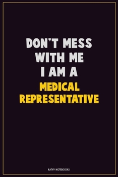 Don't Mess With Me, I Am A Medical Representative: Career Motivational Quotes 6x9 120 Pages Blank Lined Notebook Journal