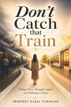 Don't Catch That Train: Taking Every Thought Captive and Living Free