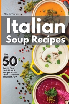 Paperback Italian Soup Recipes: The 50 Italy's Best Traditional Soup Dishes That Everyone Should Know Book