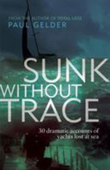 Paperback Sunk Without Trace: 30 Dramatic Accounts of Yachts Lost at Sea Book