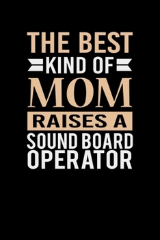 The Best Kind Of Mom Raises A Sound Board Operator: Mother's day Sound Board Operator Mom Writing Journal Lined, Diary, Notebook (6 x 9) 120 Page