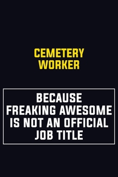 Paperback Cemetery Worker Because Freaking Awesome Is Not An Official Job Title: Motivational Career Pride Quote 6x9 Blank Lined Job Inspirational Notebook Jour Book