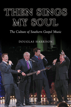 Then Sings My Soul: The Culture of Southern Gospel Music