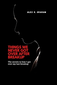 Things we never got over after breakup: The secrets to how I got over my last breakup