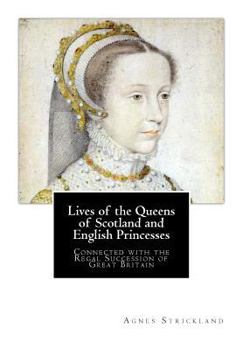 Paperback Lives of the Queens of Scotland and English Princesses: Connected with the Regal Succession of Great Britain Book