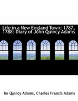 Life in a New England Town: 1787, 1788: Diary of John Quincy Adams (Large Print Edition)
