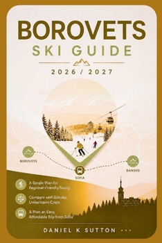 Paperback Borovets Ski Guide 2026/2027: A Simple Plan for Beginner-Friendly Skiing-Compare with Bansko, Understand Costs & Plan an Easy, Affordable Trip from So Book