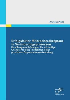 Paperback Erfolgsfaktor Mitarbeiterakzeptanz in Veränderungsprozessen: Handlungsempfehlungen für zukünftige Change-Projekte im Rahmen einer proaktiven Organisat [German] Book
