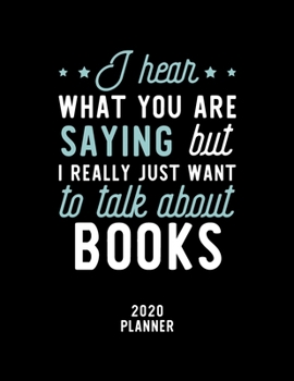 Paperback I Hear What You Are Saying I Really Just Want To Talk About Books 2020 Planner: Books Fan 2020 Calendar, Funny Design, 2020 Planner for Books Lover, C Book