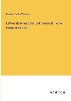 Lettres italiennes; Victor-Emmanuel II et le Piémont en 1858 (French Edition)
