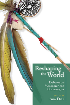 Hardcover Reshaping the World: Debates on Mesoamerican Cosmologies Book