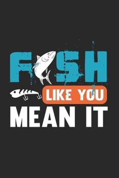 Fish Like You Mean It: Notizbuch Für Angelfreunde Und Fischerleute. Schreibheft Und Übungsheft Für Schule Und Beruf (German Edition)