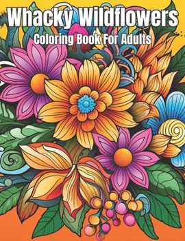 Paperback Whacky Wildflowers Adult Coloring Book! Book