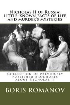 Nicholas II of Russia: little-known facts of life and murder's mysteries: Collection of previously published brochures about Nicholas II and Russia