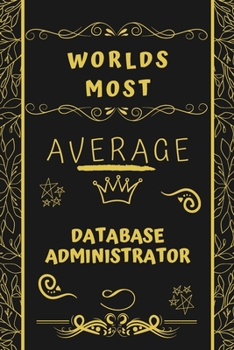 Paperback Worlds Most Average Database Administrator: Perfect Gag Gift For An Average Database Administrator Who Deserves This Award! - Blank Lined Notebook Jou Book