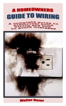 Paperback A Homeowners Guide to Wiring: A complete guide to electrical home wiring and how to avoid mistakes Book