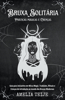 Paperback Bruxa Solitária - Práticas mágicas e Crenças - Guia para iniciantes em Wicca Magic. Tradições, Rituais e Crenças de introdução ao mundo das Bruxas Mod [Portuguese] Book