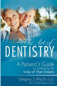 The Art Of Dentistry: A Patient's Guide to Achieving the Smile of Their Dreams