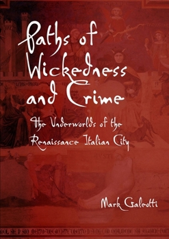 Paperback Paths of Wickedness and Crime: The Underworlds of the Renaissance Italian City Book