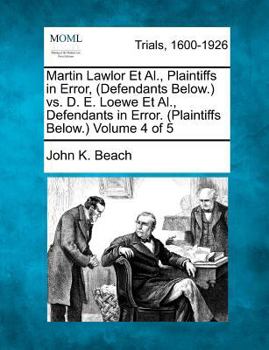 Paperback Martin Lawlor Et Al., Plaintiffs in Error, (Defendants Below.) vs. D. E. Loewe Et Al., Defendants in Error. (Plaintiffs Below.) Volume 4 of 5 Book