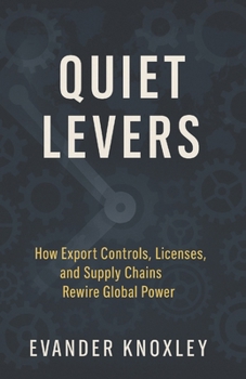 Paperback Quiet Levers: How Export Controls, Licenses, and Supply Chains Rewire Global Power Book