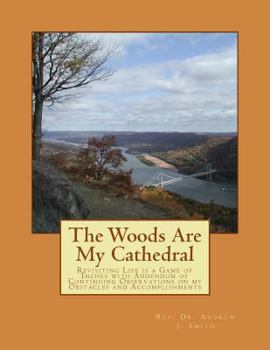 Paperback The Woods Are My Cathedral: Revisiting Life is a Game of Inches with Addendum of Continuing Observations on my Obstacles and Accomplishments Book