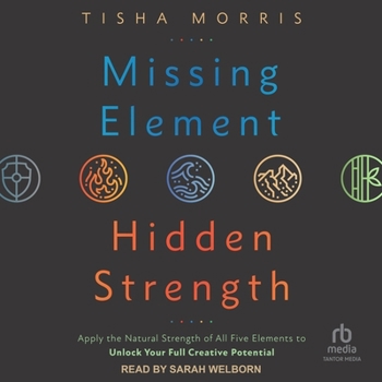 Audio CD Missing Element, Hidden Strength: Apply the Natural Strength of All Five Elements to Unlock Your Full Creative Potential Book