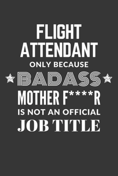 Paperback Flight Attendant Only Because Badass Mother F****R Is Not An Official Job Title Notebook: Lined Journal, 120 Pages, 6 x 9, Matte Finish Book