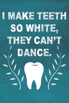 I make Teeth So White, They Can't Dance Journal: Cool Dental Journal Notebook - Dental Hygienist Journal Gifts - Funny Dental Student Notebook - Dentist Gifts. 6 x 9 in 100 pages, Matte Finished