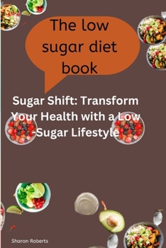 Paperback The Low sugar diet book: Sugar Shift: Transform Your Health with a Low-Sugar Lifestyle Book