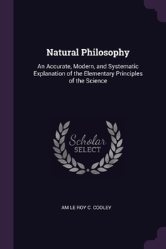 Paperback Natural Philosophy: An Accurate, Modern, and Systematic Explanation of the Elementary Principles of the Science Book