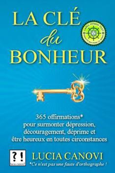 Paperback La Clé Du Bonheur: 365 offirmations* pour surmonter dépression, découragement, déprime, et être heureux en toutes circonstances [French] Book