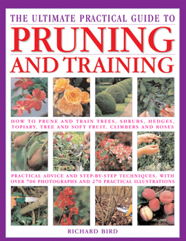 Paperback The Ultimate Practical Guide to Pruning & Training: How to Prune and Train Trees, Shrubs, Hedges, Topiary, Tree and Soft Fruit, Climbers and Roses; Pr Book