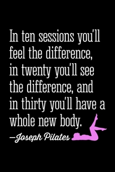 PILATES IN TEN SESSIONS YOU'LL FEEL THE DIFFERENCE: Dot Grid Journal, Diary, Notebook, 6x9 inches with 120 Pages.
