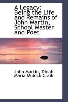 Paperback A Legacy: Being the Life and Remains of John Martin, School Master and Poet Book