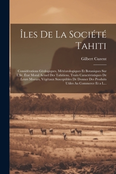 Paperback Îles De La Société Tahiti: Considérations Géologiques, Météorologiques Et Botaniques Sur L'île. État Moral Actuel Des Tahitiens, Traits Caractéri [French] Book