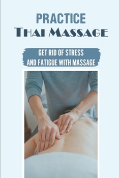 Paperback Practice Thai Massage: Get Rid Of Stress And Fatigue With Massage: How To Massage Everywhere Book