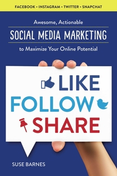 Paperback Like, Follow, Share: Awesome, Actionable Social Media Marketing to Maximize Your Online Potential Book