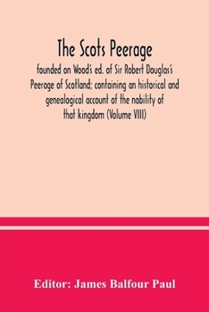 Paperback The Scots peerage: founded on Wood's ed. of Sir Robert Douglas's Peerage of Scotland; containing an historical and genealogical account o Book