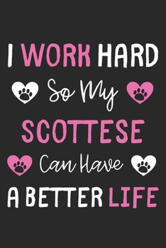 I Work Hard So My Scottese Can Have A Better Life: Lined Journal, 120 Pages, 6 x 9, Scottese Dog Gift Idea, Black Matte Finish (I Work Hard So My Scottese Can Have A Better Life Journal)