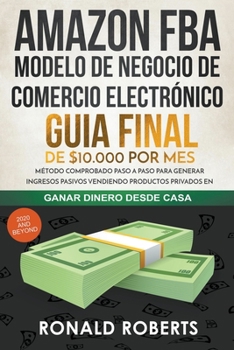 Paperback Amazon FBA 2020 - Modelo de Negocio de Comercio Electrónico: Guia final de $10.000 por mes. Método Comprobado Paso a Paso para Generar Ingresos Pasivo [Spanish] Book