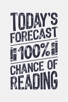 Todays Forecast 100% Chance of Reading: Book Lined Notebook, Journal, Organizer, Diary, Composition Notebook, Gifts for Book Lovers and Readers