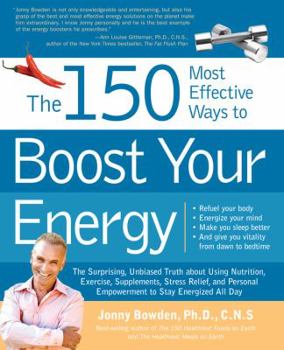 Paperback The 150 Most Effective Ways to Boost Your Energy: The Surprising, Unbiased Truth about Using Nutrition, Exercise, Supplements, Stress Relief, and Pers Book