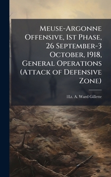 Hardcover Meuse-Argonne Offensive, 1st Phase, 26 September-3 October, 1918, General Operations (Attack of Defensive Zone) Book