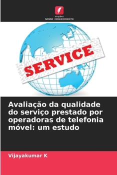 Avaliação da qualidade do serviço prestado por operadoras de telefonia móvel: um estudo (Portuguese Edition)