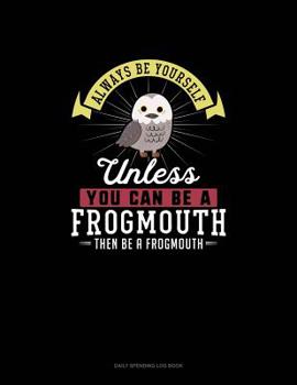 Paperback Always Be Yourself Unless You Can Be A Frogmouth Then Be A Frogmouth: 6 Columns Columnar Pad Book