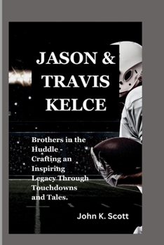 JASON AND TRAVIS KELCE: Brothers in the Huddle - Crafting an Inspiring Legacy Through Touchdowns and Tales