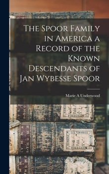 The Spoor Family in America a Record of the Known Descendants of Jan Wybesse Spoor Who Migrated Fro