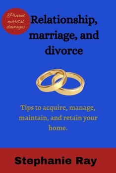 Paperback Relationships, marriage, and divorce: Tips to acquire, manage, maintain and retain your home. Book